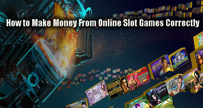 How to Make Money From Online Slot Games Correctly